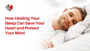 How Healing Your Sleep Can Save Your Heart and Protect Your Mind