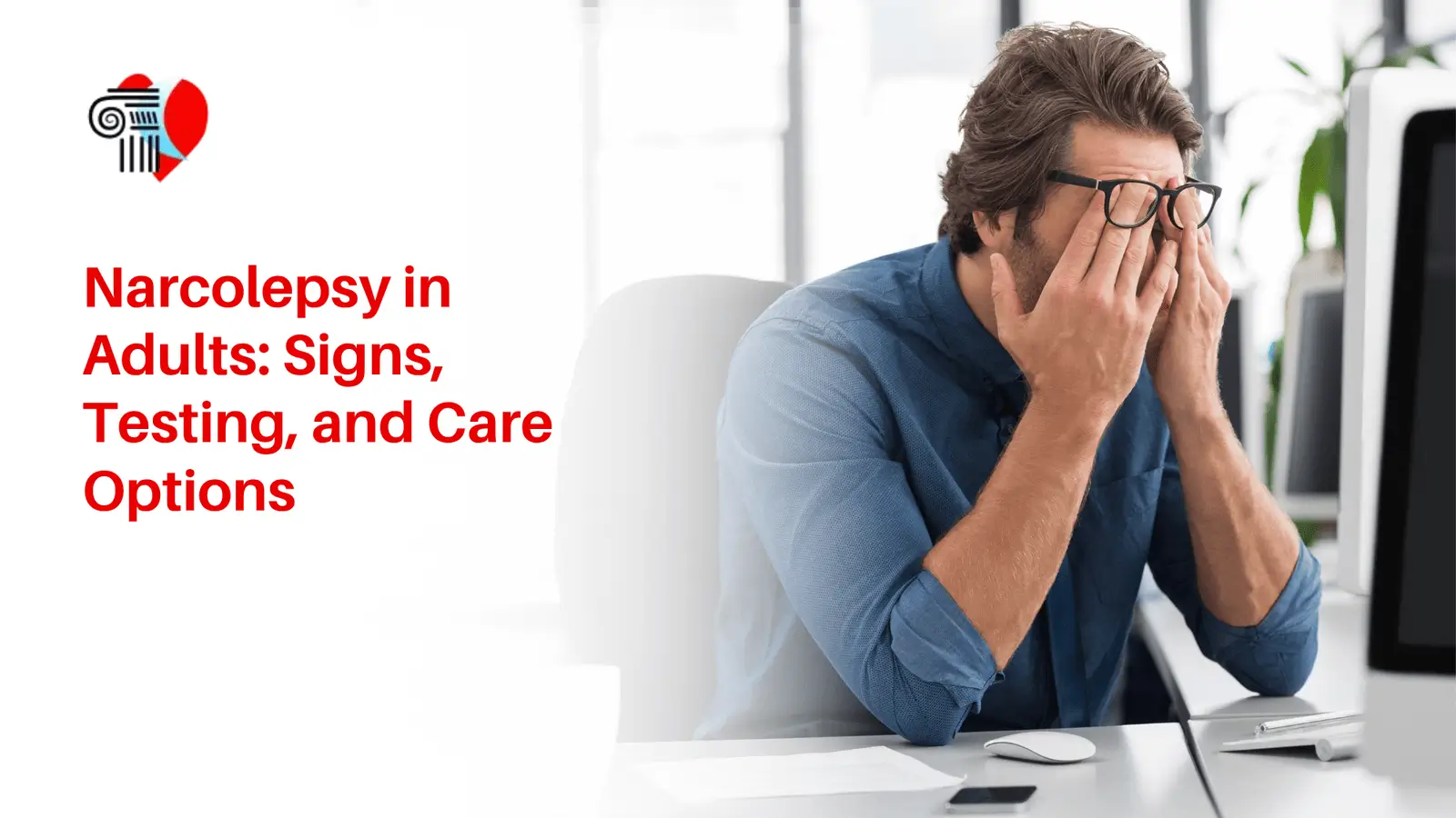 Exhausted adult man wearing glasses rubbing his eyes at an office desk, illustrating excessive daytime sleepiness and narcolepsy signs.